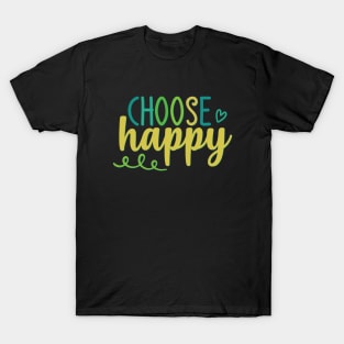 Choose Happy stay positive choosing to be happy choose happiness T-Shirt